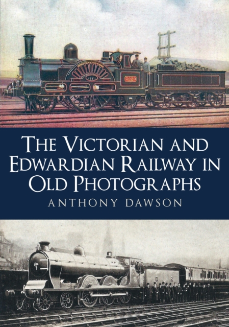 The Victorian and Edwardian Railway in Old Photographs, EPUB eBook