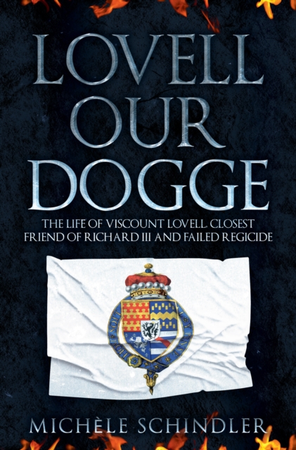 Lovell our Dogge : The Life of Viscount Lovell, Closest Friend of Richard III and Failed Regicide, Hardback Book