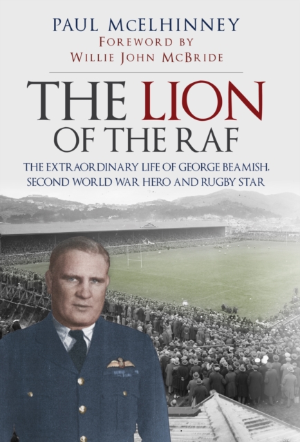 The Lion of the RAF : The Extraordinary Life of George Beamish, Second World War Hero and Rugby Star, EPUB eBook