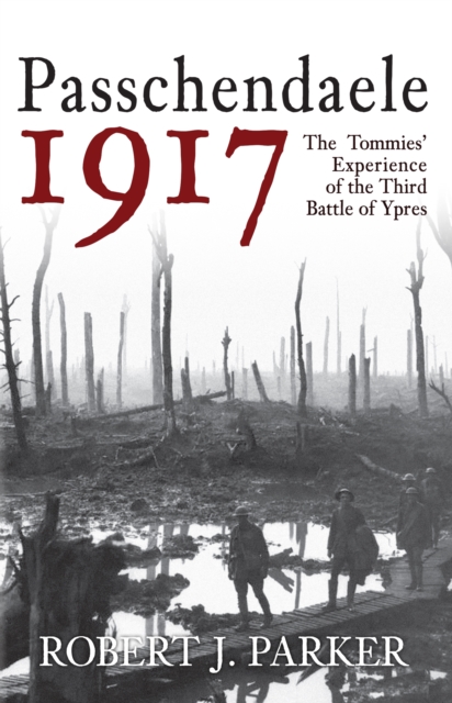 Passchendaele 1917 : The Tommies' Experience of the Third Battle of Ypres, Paperback / softback Book