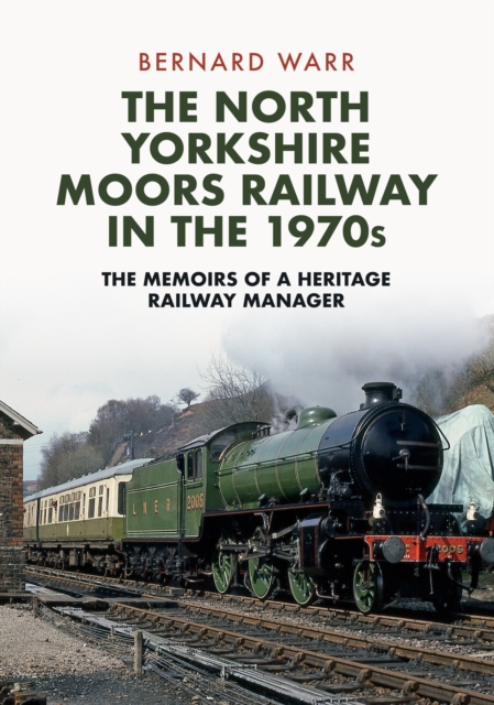 The North Yorkshire Moors Railway in the 1970s : The Memoirs of a Heritage Railway Manager, Paperback / softback Book