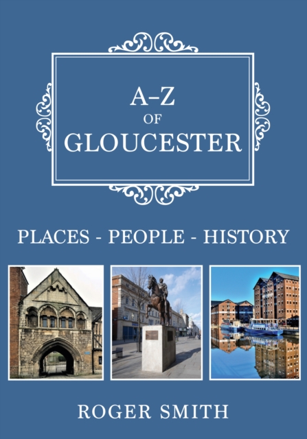 A-Z of Gloucester : Places-People-History, EPUB eBook