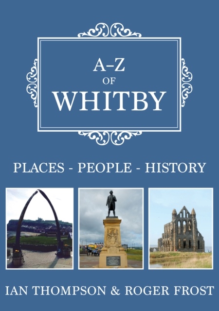 A-Z of Whitby : Places-People-History, EPUB eBook