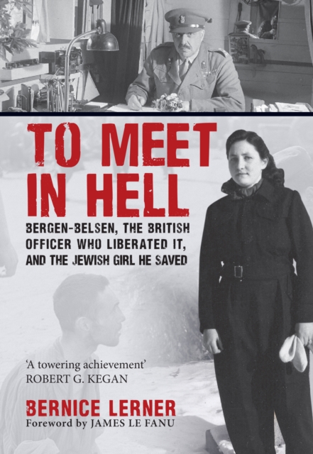 To Meet in Hell : Bergen-Belsen, the British Officer Who Liberated It, and the Jewish Girl He Saved, Hardback Book