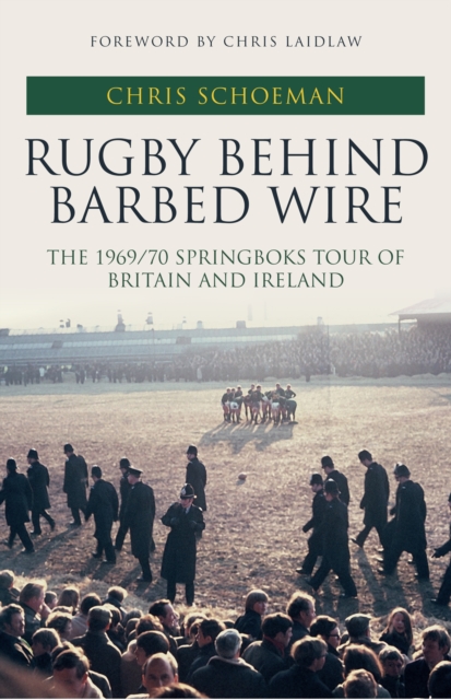 Rugby Behind Barbed Wire : The 1969/70 Springboks Tour of Britain and Ireland, Hardback Book