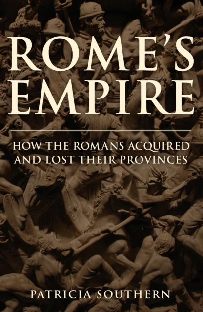 Rome's Empire : How the Romans Acquired and Lost Their Provinces, Hardback Book