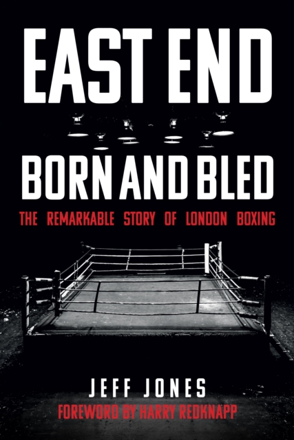 East End Born and Bled : The Remarkable Story of London Boxing, Paperback / softback Book