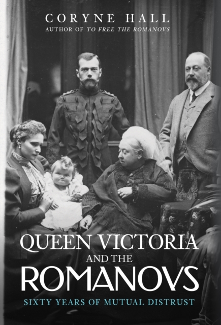 Queen Victoria and The Romanovs : Sixty Years of Mutual Distrust, EPUB eBook