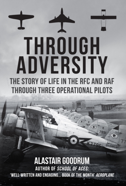 Through Adversity : The Story of Life in the RFC and RAF Through Three Operational Pilots, Hardback Book