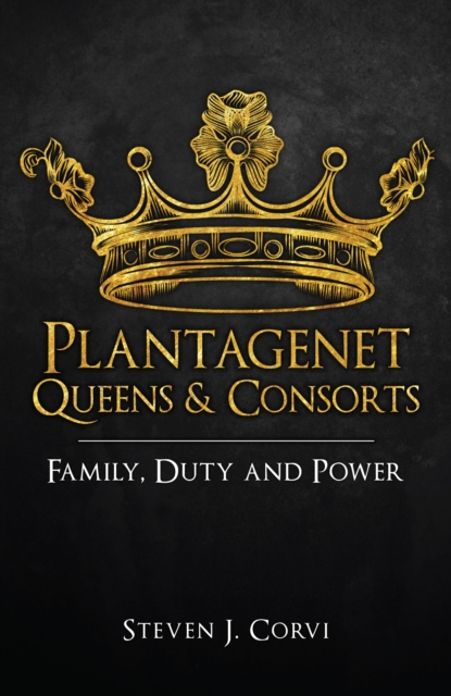 Plantagenet Queens & Consorts : Family, Duty and Power, Paperback / softback Book