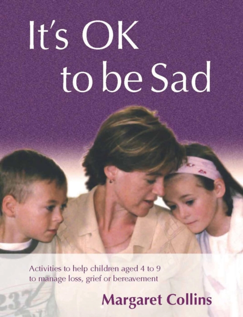 It's OK to Be Sad : Activities to Help Children Aged 4-9 to Manage Loss, Grief or Bereavement, PDF eBook