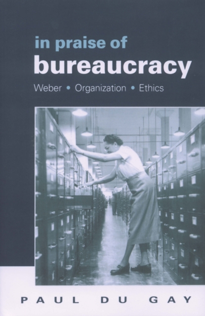 In Praise of Bureaucracy : Weber - Organization - Ethics, PDF eBook