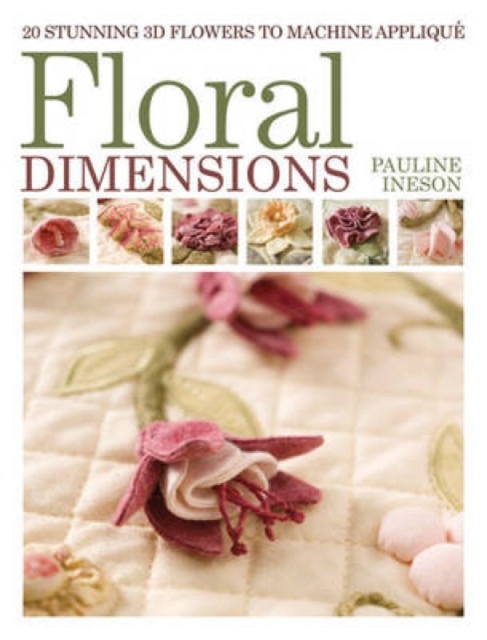 Floral Dimensions : Quilt 3D Flowers with Your Machine, Paperback / softback Book