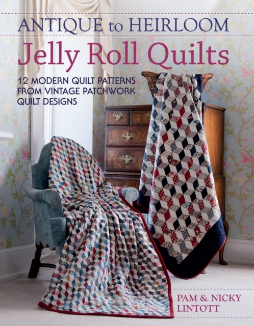 Antique to Heirloom Jelly Roll Quilts : Stunning Ways to Make Modern Vintage Patchwork Quilts, Paperback / softback Book