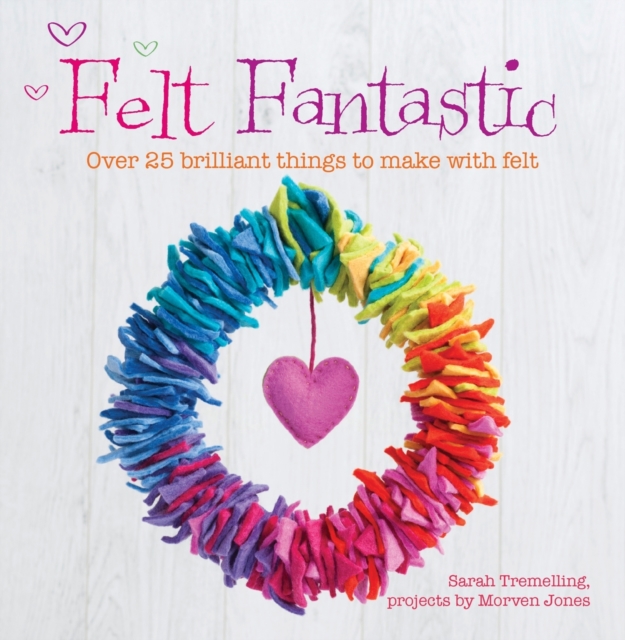 Felt Fantastic : Over 25 Brilliant Things to Make with Wool Felt, Paperback / softback Book