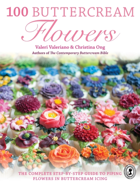 100 Buttercream Flowers : The Complete Step-by-Step Guide to Piping Flowers in Buttercream Icing, Paperback / softback Book
