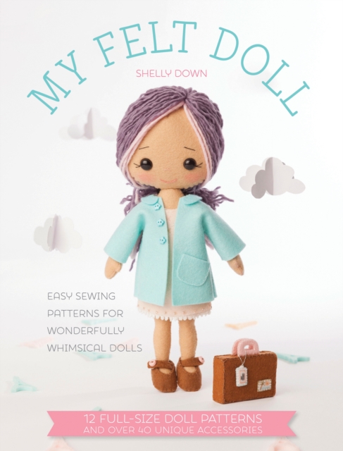 My Felt Doll : Easy Sewing Patterns for Wonderfully Whimsical Dolls, Paperback / softback Book