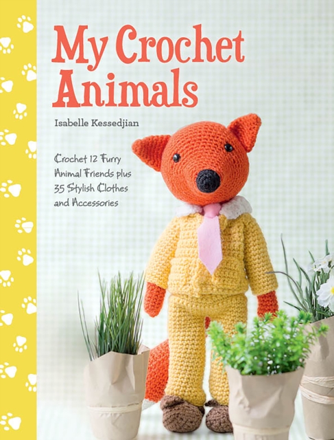 My Crochet Animals : Crochet 12 Furry Animal Friends Plus 35 Stylish Clothes and Accessories, Paperback / softback Book