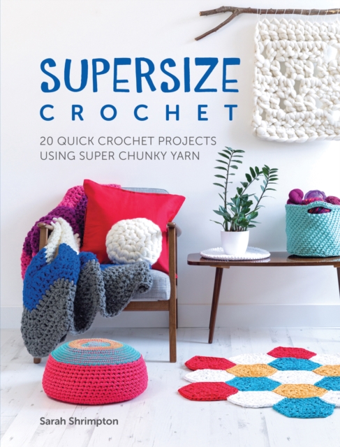 Supersize Crochet : 20 Quick Crochet Projects Using Super Chunky Yarn, Paperback / softback Book
