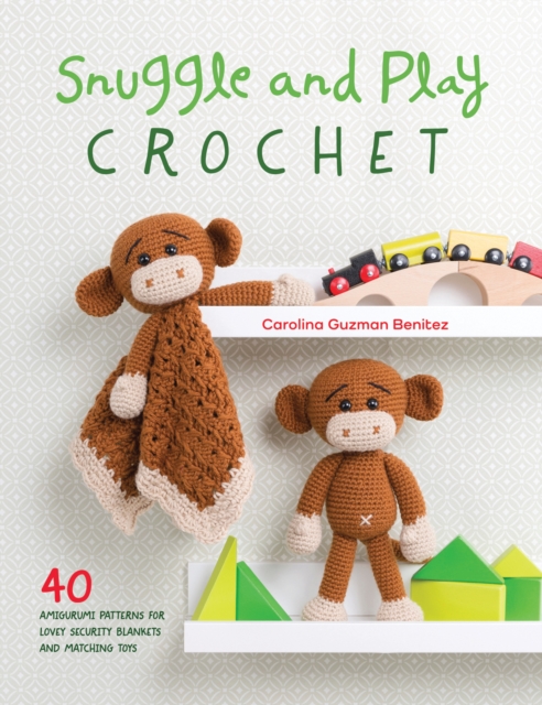 Snuggle and Play Crochet : 40 Amigurumi Patterns for Lovey Security Blankets and Matching Toys, Paperback / softback Book