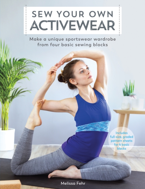 Sew Your Own Activewear : Make a Unique Sportswear Wardrobe from Four Basic Sewing Blocks, Paperback / softback Book