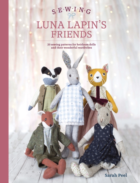 Sewing Luna Lapin's Friends : Over 20 Sewing Patterns for Heirloom Dolls and Their Exquisite Handmade Clothing, Paperback / softback Book