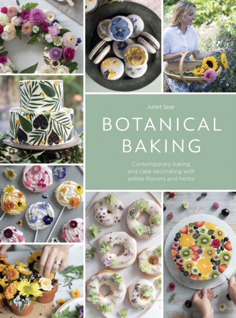 Botanical Baking : Contemporary baking and cake decorating with edible flowers and herbs, Hardback Book