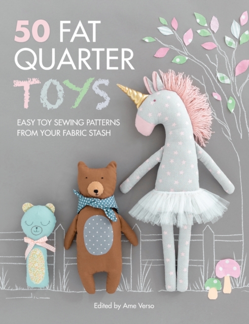 50 Fat Quarter Toys : Easy Toy Sewing Patterns from Your Fabric Stash, Paperback / softback Book