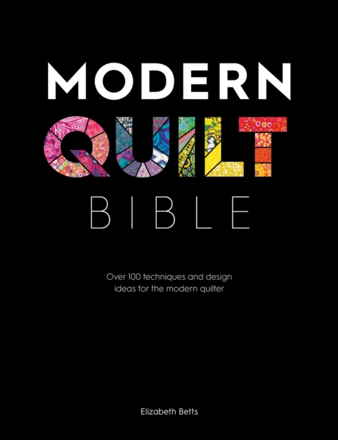 Modern Quilt Bible : Over 100 Techniques and Design Ideas for the Modern Quilter, Paperback / softback Book