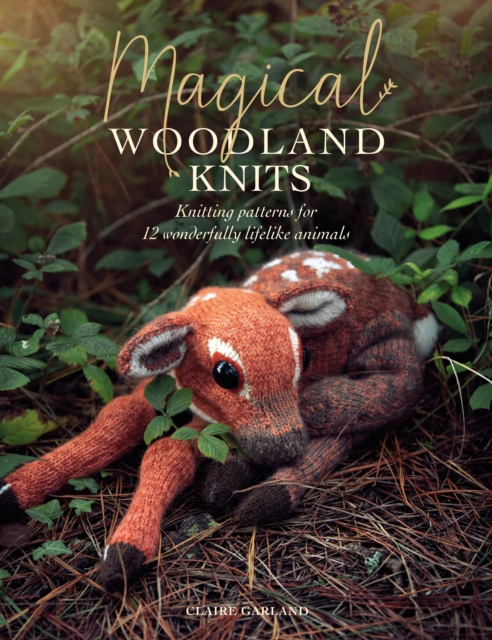 Magical Woodland Knits : Knitting Patterns for 12 Wonderfully Lifelike Animals, Paperback / softback Book