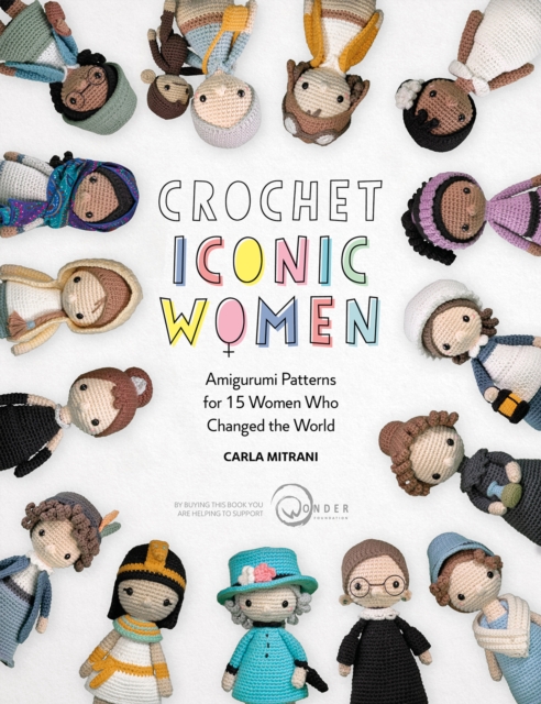 Crochet Iconic Women : Amigurumi Patterns for 15 Women Who Changed the World, Paperback / softback Book