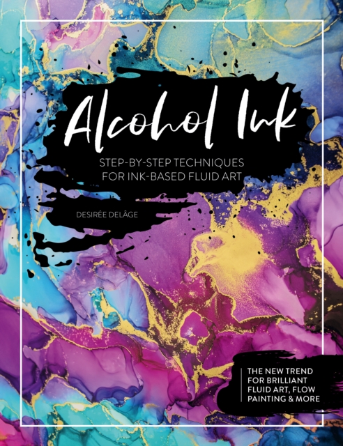 Alcohol Ink : Step-By-Step Techniques for Ink-Based Fluid Art, Paperback / softback Book