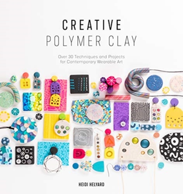 Creative Polymer Clay : Over 30 Techniques and Projects for Contemporary Wearable Art, Paperback / softback Book