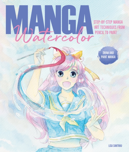 Manga Watercolor : Step-By-Step Manga Art Techniques from Pencil to Paint, Paperback / softback Book