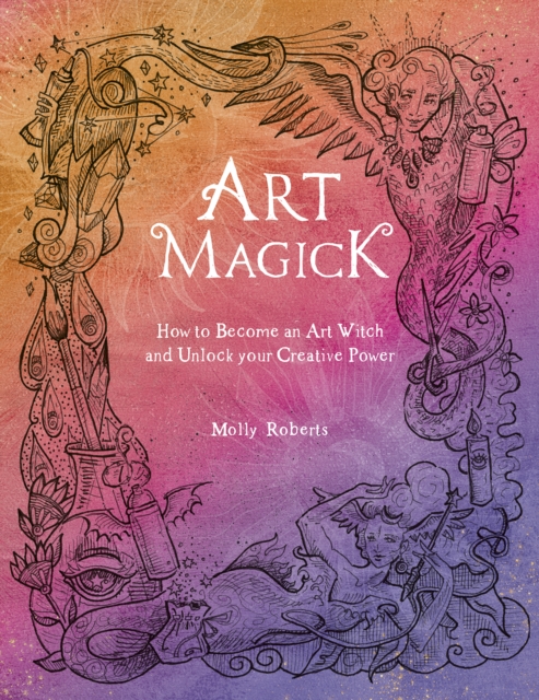 Art Magick : How to Become an Art Witch and Unlock Your Creative Power, Paperback / softback Book