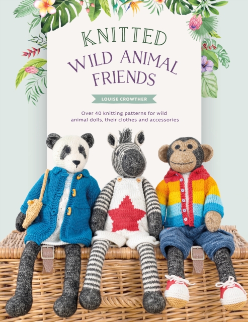 Knitted Wild Animal Friends : Over 40 knitting patterns for wild animal dolls, their clothes and accessories, Paperback / softback Book