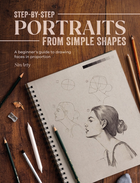 Step-By-Step Portraits from Simple Shapes : A Beginner’s Guide to Drawing Faces in Proportion, Paperback / softback Book