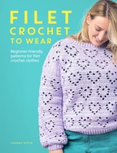 Filet Crochet to Wear : Beginner-Friendly Patterns for Filet Crochet Clothes, Paperback / softback Book