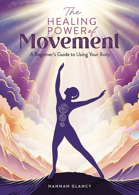 The Healing Power of Movement : A Beginner's Guide to Using Your Body, Paperback / softback Book