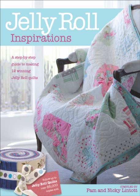 Jelly Roll Inspirations : A Step-by-Step Guide to Making 12 Winning Jelly Roll Quilts, EPUB eBook