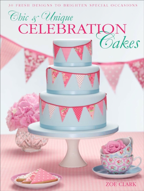 Chic & Unique Celebration Cakes : 30 Fresh Designs to Brighten Special Occasions, EPUB eBook