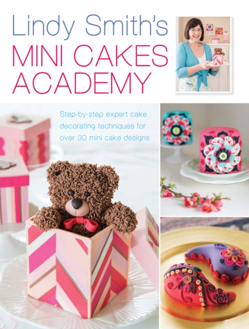 Lindy Smith's Mini Cakes Academy : Step-by-step expert cake decorating techniques for 30 mini cake designs, EPUB eBook
