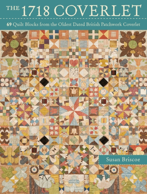 The 1718 Coverlet : 69 Quilt Blocks from the oldest dated British patchwork coverlet, PDF eBook