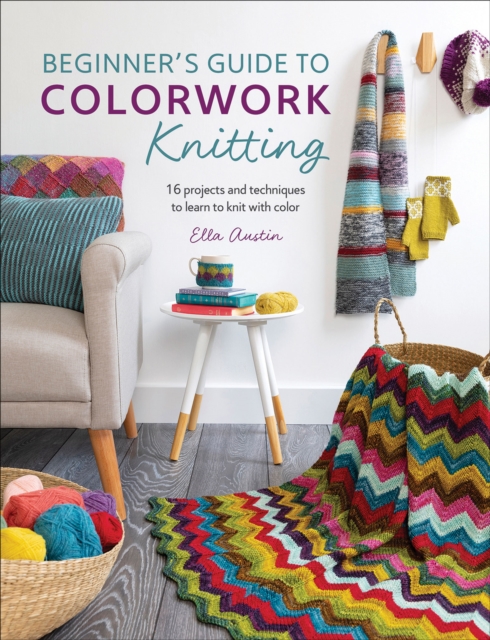 Beginner's Guide to Colorwork Knitting : 16 Projects and Techniques to Learn to Knit with Color, EPUB eBook