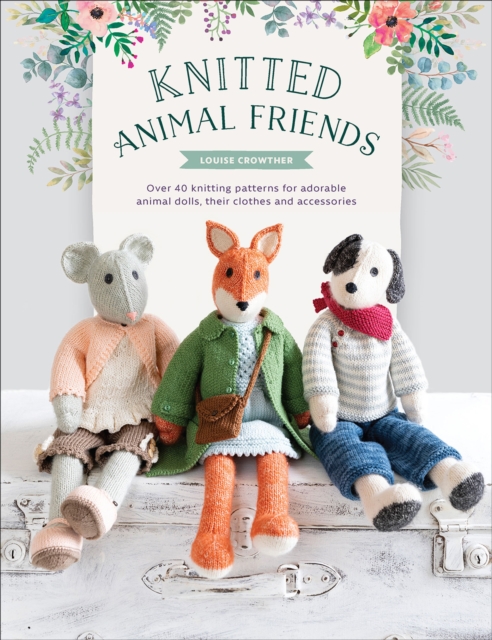Knitted Animal Friends : Over 40 Knitting Patterns for Adorable Animal Dolls, Their Clothes and Accessories, EPUB eBook