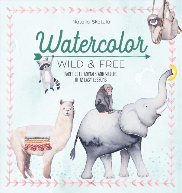 Watercolor: Wild & Free : Paint Cute Animals and Wildlife in 12 Easy Lessons, EPUB eBook