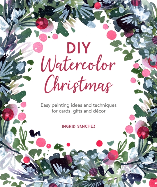DIY Watercolor Christmas : Easy painting ideas and techniques for cards, gifts and decor, EPUB eBook