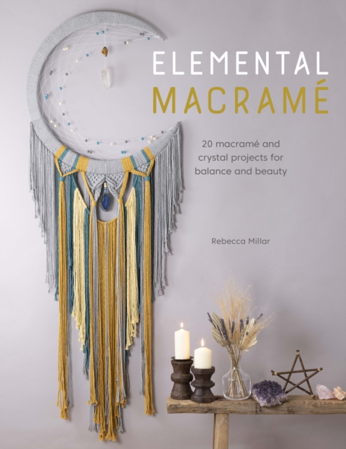 Elemental Macrame : 20 macrame and crystal projects for balance and beauty, EPUB eBook