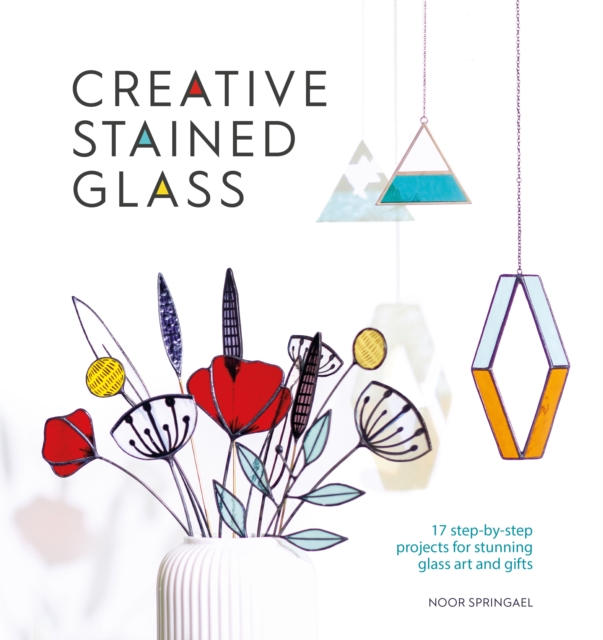 Creative Stained Glass : 17 step-by-step projects for stunning glass art and gifts, EPUB eBook