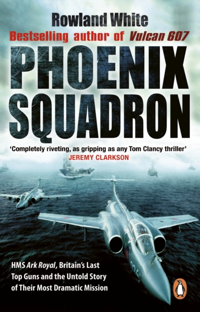 Phoenix Squadron : HMS Ark Royal, Britain's last Topguns and the untold story of their most dramatic mission, EPUB eBook